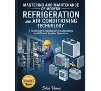 MASTERING AND MAINTENANCE OF MODERN REFRIGERATION AND AIR CONDITIONING TECHNOLOGY: A Technician's Handbook for Diagnostics and Efficient System Operation