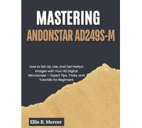 Mastering Andonstar AD249S-M: How to Set Up, Use, and Get Perfect Images with Your HD Digital Microscope - Expert Tips, Tricks, and Tutorials for Beginners