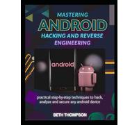 Mastering Android Hacking and Reverse Engineering: Practical Step-by-Step Techniques to Hack, Analyze, and Secure Any Android Device