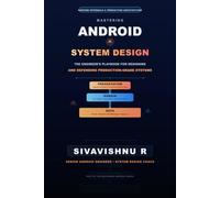 Mastering Android System Design: The Engineer's Playbook for Designing - and Defending - Production-Grade Android Systems