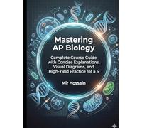 Mastering AP Biology: Complete Course Guide with Concise Explanations, Visual Diagrams, and High-Yield Practice for a 5