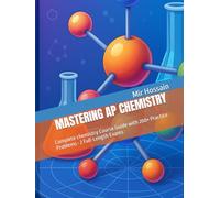 MASTERING AP CHEMISTRY: Complete chemistry Course Guide with 200+ Practice Problems