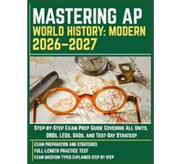 MASTERING AP WORLD HISTORY: MODERN 2026-2027: Step-by-Step Exam Prep Guide Covering All Units, DBQs, LEQs, SAQs, and Test-Day Strategy