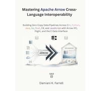 Mastering Apache Arrow Cross-Language Interoperability: Building Zero-Copy Data Pipelines with C++, Python, Java, Go, Rust, C#, and JavaScript (The Modern Systems Engineering)