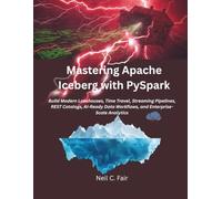 Mastering Apache Iceberg with PySpark: Build Modern Lakehouses, Time Travel, Streaming Pipelines, REST Catalogs, AI-Ready Data Workflows, and ... Analytics (The Modern Systems Engineering)