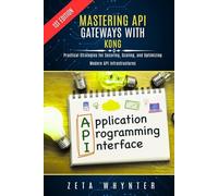 Mastering API Gateways with Kong: Practical Strategies for Securing, Scaling, and Optimizing Modern API Infrastructures