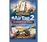 Mastering Apple AirTag 2 for Beginners and Seniors: A step-by-step walkthrough covering pairing, location tracking, nearby search, and lost mode for first-time users (Digital Product)