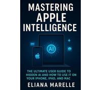 Mastering Apple Intelligence: The Ultimate User Guide to Hidden AI and How to Use It on Your iPhone, iPad, and Mac