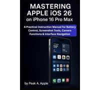 Mastering Apple iOS 26 on iPhone 16 Pro Max: A Practical Instruction Manual for Battery Control, Screenshot Tools, Camera Functions & Interface Navigation