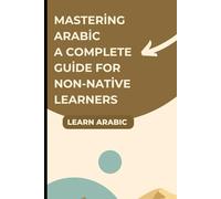 Mastering Arabic A Complete Guide for Non-Native Learners (Let's Learn For languages)
