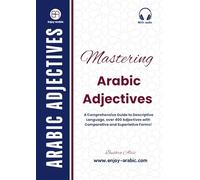 Mastering Arabic Adjectives: A Comprehensive Guide to Descriptive Language, over 400 Adjectives with Comparative and Superlative Forms! (Enjoy Arabic -MSA)