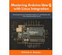Mastering Arduino Uno Q with Linux Integration: Unlocking Advanced Embedded Projects, IoT, and Robotics with Linux-Powered Arduino Uno Q (intellectual Creators series)