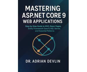 Mastering ASP.NET Core 9 Web Applications: Step-by-Step Guide to MVC, Razor Pages, Entity Framework Core 9, SQL Server, and Essential Patterns