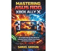 MASTERING ASUS ROG XBOX ALLY X: The Complete Step-by-Step Manual for Enthusiast Gamers to Master Every Feature and Dominate Every Game (Next-Gen Gaming Mastery)
