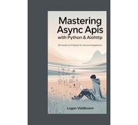 Mastering Async APIs with Python & aiohttp: 80 Hands-On Projects for Secure Integrations