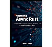 Mastering Async Rust: Real-World Concurrency Patterns, Runtimes, and Scalable Architecture Design