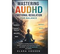 Mastering AuDHD Emotional Regulation for Balance: A guide to handling intense feelings, sensory overload, and impulsivity in autism and ADHD-build self-awareness and stability