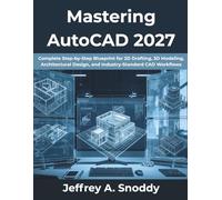 Mastering AutoCAD 2027: Complete Step-by-Step Blueprint for 2D Drafting, 3D Modeling, Architectural Design, and Industry-Standard CAD Workflows (The Complete Developer Series)