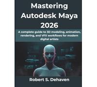 Mastering Autodesk Maya 2026: A complete guide to 3D modeling, animation, rendering, and VFX workflows for modern digital artists: 20 (Computing Excellence Series)
