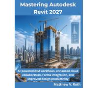 Mastering Autodesk Revit 2027: AI-powered BIM workflows, enhanced cloud collaboration, Forma integration, and improved design productivity (The Programming Genius)