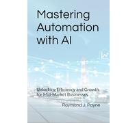 Mastering Automation with AI: Unlocking Efficiency and Growth for Mid-Market Businesses