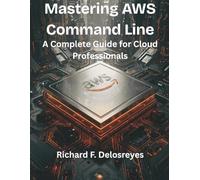 Mastering AWS Command Line: A Complete Guide for Cloud Professionals: 4 (Ultimate tech, Ai and Design trends)