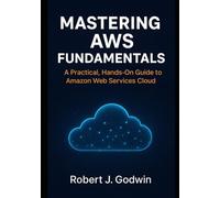 Mastering AWS fundamentals: A practical hands-on guide to Amazon web services