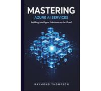 Mastering Azure AI Services: How to Design, Deploy, and Scale Real-World AI Solutions Using Cloud-Based Intelligence