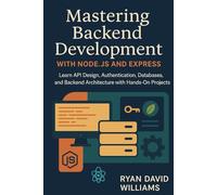 Mastering Backend Development with Node.js and Express: Learn API Design, Authentication, Databases, and Backend Architecture with Hands-On Projects (The Modern Developer Series)
