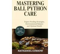 MASTERING BALL PYTHON CARE: Expert Feeding Strategies, Environmental Balance, and Optimal Health