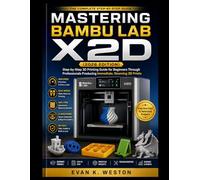 MASTERING BAMBU LAB X2D (2026 EDITION): Step-by-Step 3D Printing Guide for Beginners Through Professionals Producing Immediate, Stunning 3D Prints