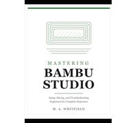 MASTERING BAMBU STUDIO: Setup, Slicing, and Troubleshooting Explained for Complete Beginners