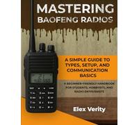 Mastering Baofeng Radios: A Simple Guide to Types, Setup, and Communication Basics_A Beginner-Friendly Handbook for Students, Hobbyists, and Radio Enthusiasts
