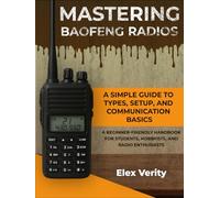 Mastering Baofeng Radios: A Simple Guide to Types, Setup, and Communication Basics_A Beginner-Friendly Handbook for Students, Hobbyists, and Radio Enthusiasts