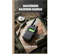 MASTERING BAOFENG RADIOS: Your Guerrilla Guide to Tactical Communication, Programming, and Survival Readiness