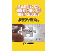 Mastering Bar Partnerships for Trivia Success: Build Mutually Beneficial Relationships to Drive Profits (Mastering Bar & Restaurant Trivia)