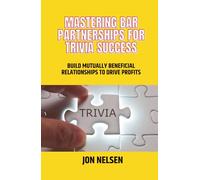 Mastering Bar Partnerships for Trivia Success: Build Mutually Beneficial Relationships to Drive Profits (Mastering Bar & Restaurant Trivia)