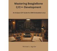 Mastering BeagleBone C/C++ Development: An Eclipse CDT Guide for ARM Embedded Linux (The Modern Hardware Engineering)