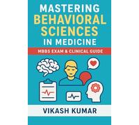 Mastering Behavioral Sciences in Medicine: MBBS Exam & Clinical Guide: Comprehensive Notes on Psychology, Psychiatric Disorders, Doctor-Patient Relationship, Counseling, and Behavioral Medicine