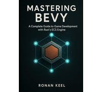 Mastering Bevy: A Complete Guide to Game Development with Rust’s ECS Engine