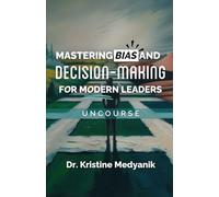 Mastering Bias and Decision Making for Modern Leaders: UnCourse