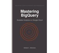 Mastering BigQuery: Scalable Analytics on Google Cloud