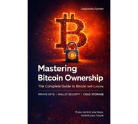 Mastering Bitcoin Ownership: How to Create, Protect, and Control Your Own Bitcoin Wallet (The Digital Ownership Series)