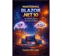 Mastering Blazor .NET 10: The Definitive Guide to Full-Stack C# Excellence (The Caelum Protocol)