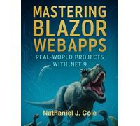 Mastering Blazor WebApps: Real-World Projects with .NET 9 (The Developer's Guide series)
