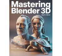 Mastering Blender 3D: A Creator’s Guide to Precision, Power, and Practice: 8 (Tech Essential Guides for Beginners and Experts)