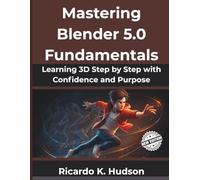 Mastering Blender 5.0 Fundamentals: Learning 3D Step by Step with Confidence and Purpose (The Digital Evolution Series)