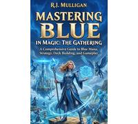 Mastering Blue in Magic: The Gathering (Mastering the Colors of Magic: The Gathering)