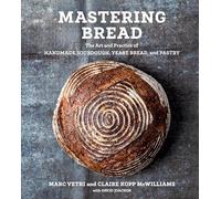 Mastering Bread: The Art and Practice of Handmade Sourdough, Yeast Bread, and Pastry [A Baking Book]