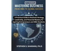 Mastering Business Administration: A Practical Guide to Business Strategy, Leadership, and Financial Mastery for Aspiring Entrepreneurs and MBA Students